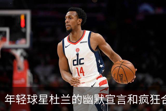 年轻球星杜兰的幽默宣言和疯狂合同