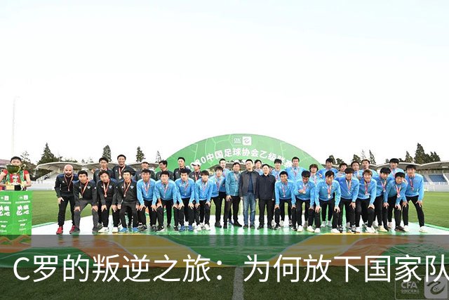 C罗的叛逆之旅：为何放下国家队的背影？
